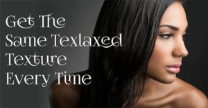 8 Tips To Ensure That You Get The Same Texlaxed Texture Every Time