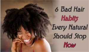6 Bad Hair Habits Every Natural Should Stop Now