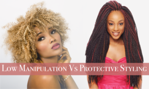 Low Manipulation Vs Protective Styles - What Is The Difference And Which Is Better?