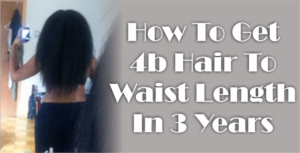 How To Get 4b Hair To Waist Length In 3 Years
