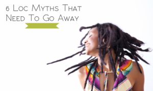6 More Loc Myths That Need To Be Put To Bed