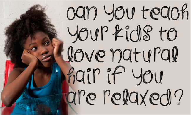 Can You Teach Your Kids To Love Natural Hair If You Are Relaxed