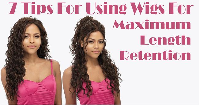 7 tips for using wigs for maximum length retention