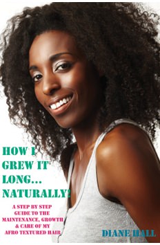 How I Grew it Long Naturally! A Step-by-step Guide to the Growth, Maintenance & Care of My Afro Textured Hair