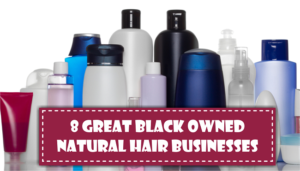 8 Great Black Owned Natural Hair Businesses