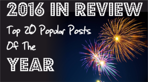 2016 In Review: Top 20 Most Popular Posts Of The Year!