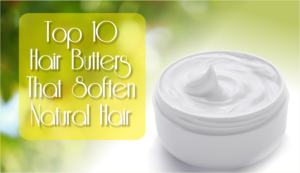 The Top 10 Hair Butters that Soften Natural Hair