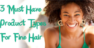3 Must Have Product Types for Women With Fine Hair