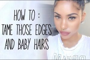 How To Tame Those Edges And Baby Hairs