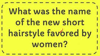 What Was The Name Of The New Short Hairstyle Favored By Women?