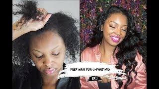 U-Part Wig Series | Ep.1 How To Wash + Prep Hair For U-Part Wig