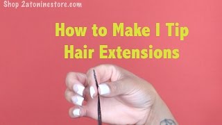 How To Make I Tip Hair Extensions