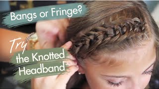 The Knotted Headband | Bangs Or Fringe | Cute Girls Hairstyles