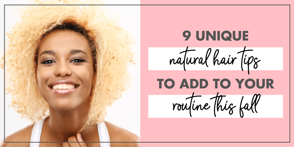 9 Unique Natural Hair Care Tips To Add To Your Routine This Fall