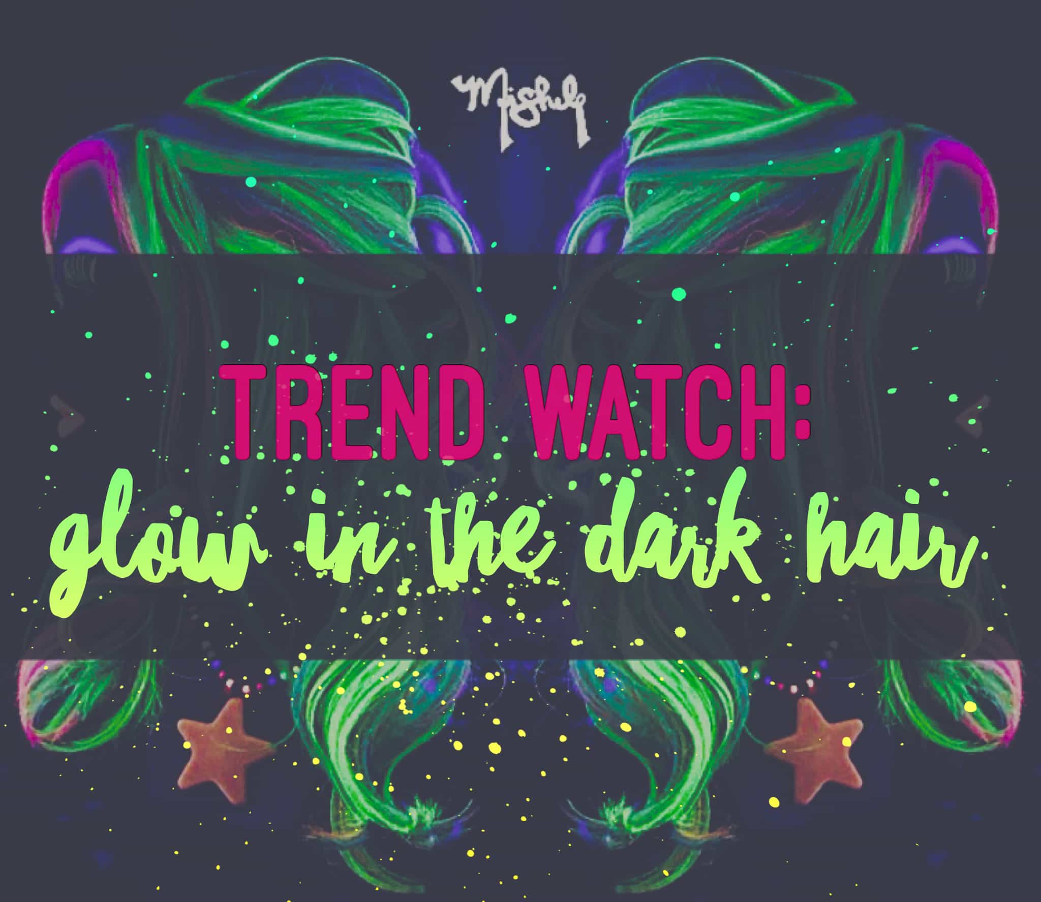 Trend Watch: Glow in the Dark Hair