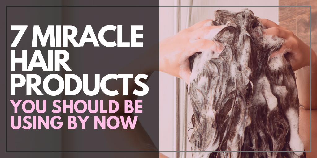 7 Miracle Hair Products You Should Be Using By Now