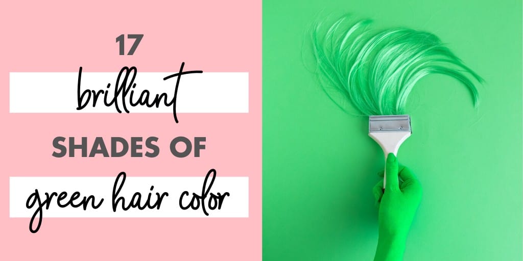 17 Green Hair Color Ideas (That Will Make You Green With Envy)