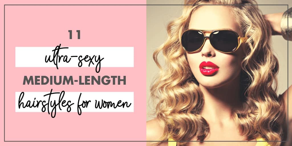 11 Ultra-Sexy Medium Length Hairstyles (For Women of All Ages)