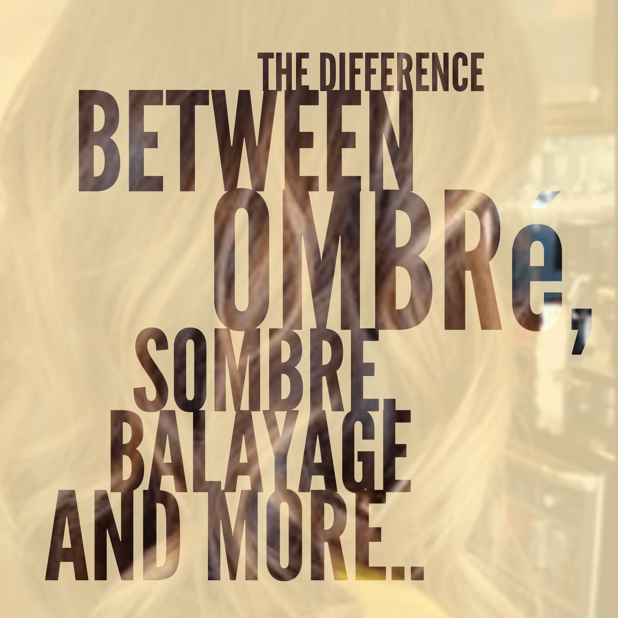 The Difference Between Ombré, Sombre, Balayage and More