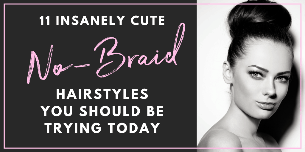 11 Effortless No Braid Hairstyles (That Will Simplify Your Life)
