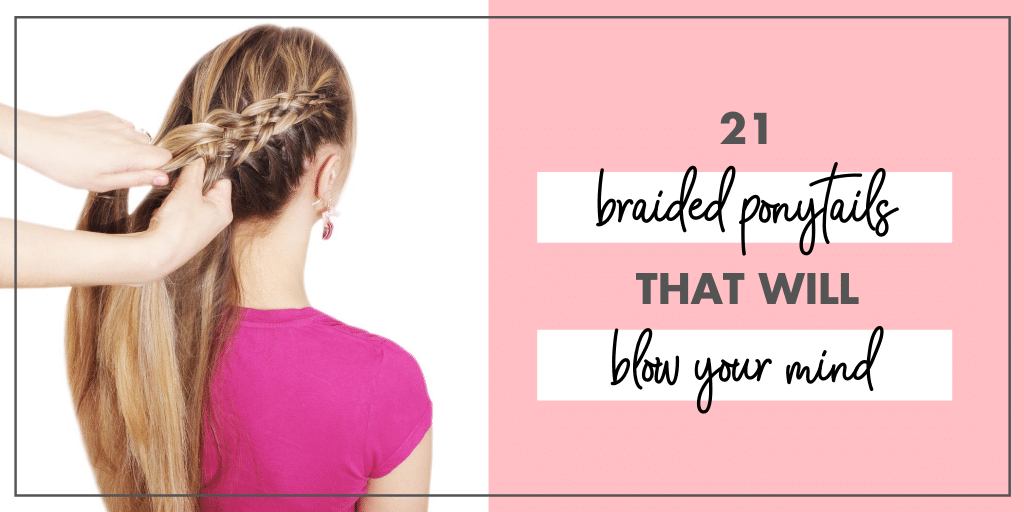 21 Braided Ponytails (That Will Blow Your Mind)