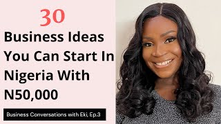 30 Business Ideas You Can Start In Nigeria With N50,000 In 2022