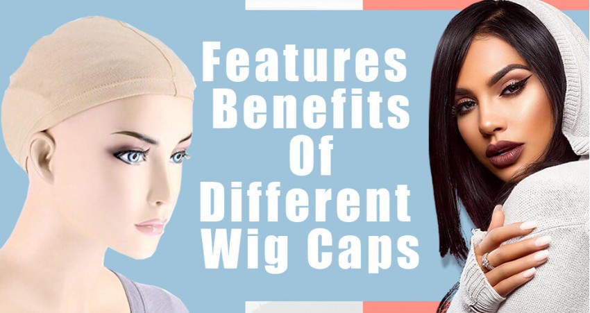 Features and Benefits of Different Wig Caps