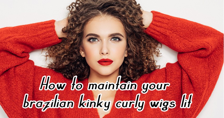 How to Maintain Your Brazilian Kinky Curly Wigs Lit