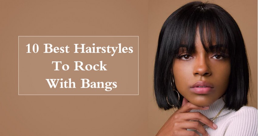 10 Best Hairstyles To Rock With Bangs 