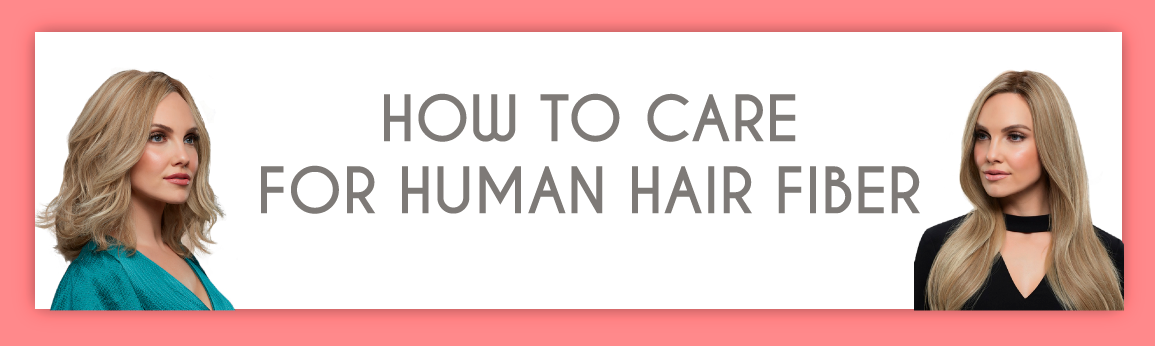How to Care for Human Hair Fiber