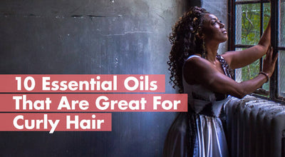 10 Essential Oils That Are Great for Curly Hair