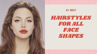 10 Best Hairstyles For All Face Shapes