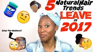 Vicks Vapor Rub?!| 5 Natural Hair Trends To Leave In 2017