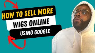 How To Sell Wigs Online Using Google In 2022