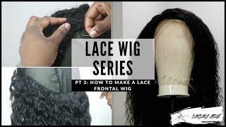 Lace Wig Series⇢ How To Make A Lace Frontal Wig | Very Detailed & Beginner Friendly