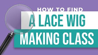 How To Find A Lace Wig Making Class