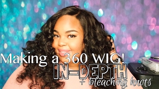 Making A 360 Lace Wig - In Depth + Bleaching Knots| Ft. Dyhair777