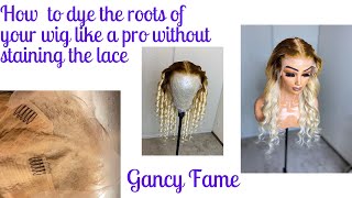 How To Dye The Roots Of A Wig Like A Pro!!! No Lace Stains And Beginner Friendly | Gancy Fame
