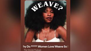 The Omnist Podcast Episode 5: Why Do Black Women Love Weave So Much?