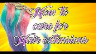 How To Care For Hair Extensions!