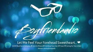 Let Me Feel Your Forehead Sweetheart [Boyfriend Roleplay][Fever][Care][Sick][Holding Your Hair] Asmr