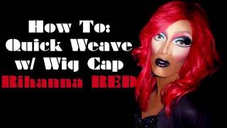 Rihanna Red - How To: Quick Weave W/ Wig Cap