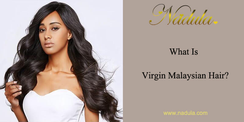 What Is Virgin Malaysian Hair?