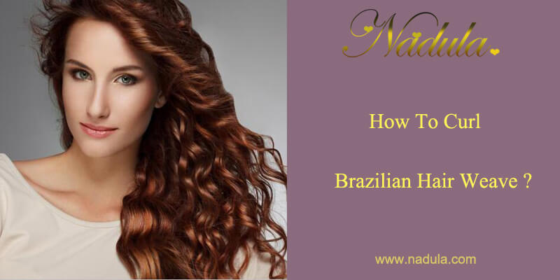 How To Curl Brazilian Hair Weave?