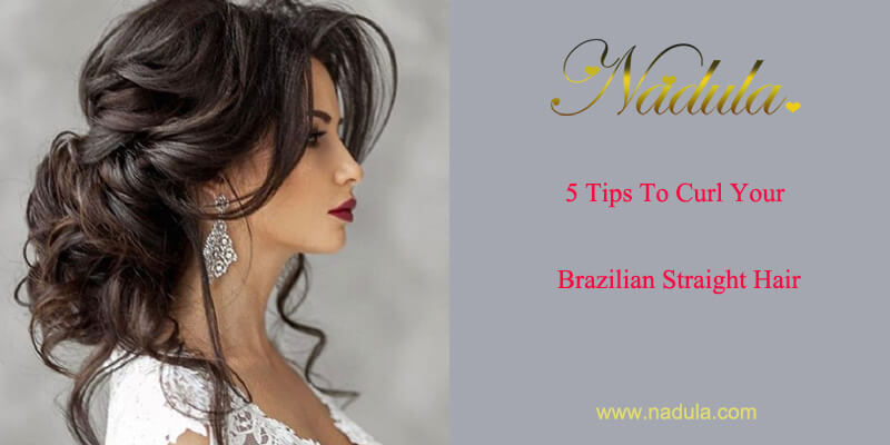 5 Tips To Curl Your Brazilian Straight Hair