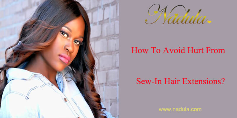 How To Avoid Hurt From Sew-In Hair Extensions?