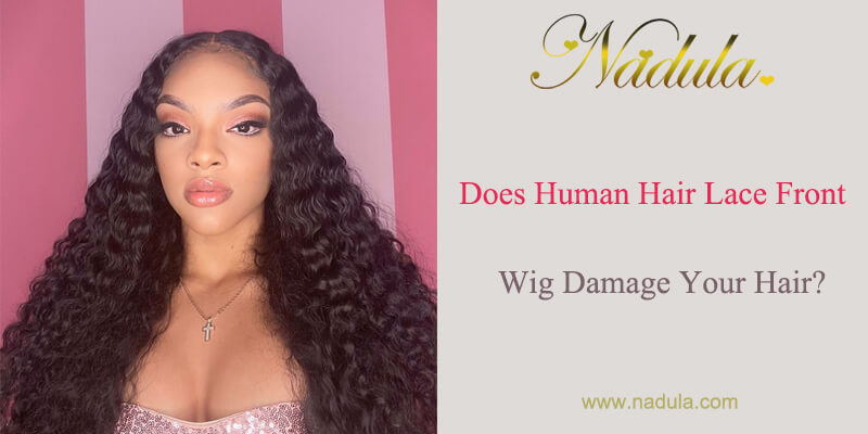 Does Human Hair Lace Front Wig Damage Your Hair?