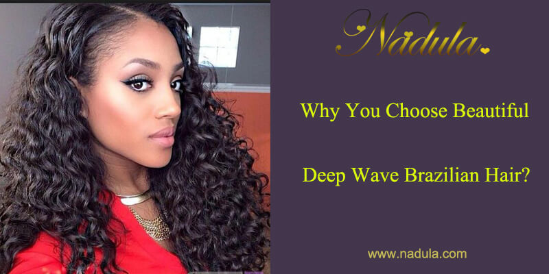 Why You Choose Beautiful Deep Wave Brazilian Hair?