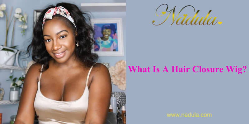 What Is A Hair Closure Wig?