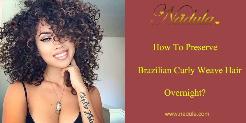 How To Preserve Virgin Brazilian Curly Hair Overnight?